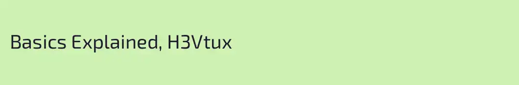 Basics Explained, H3Vtux